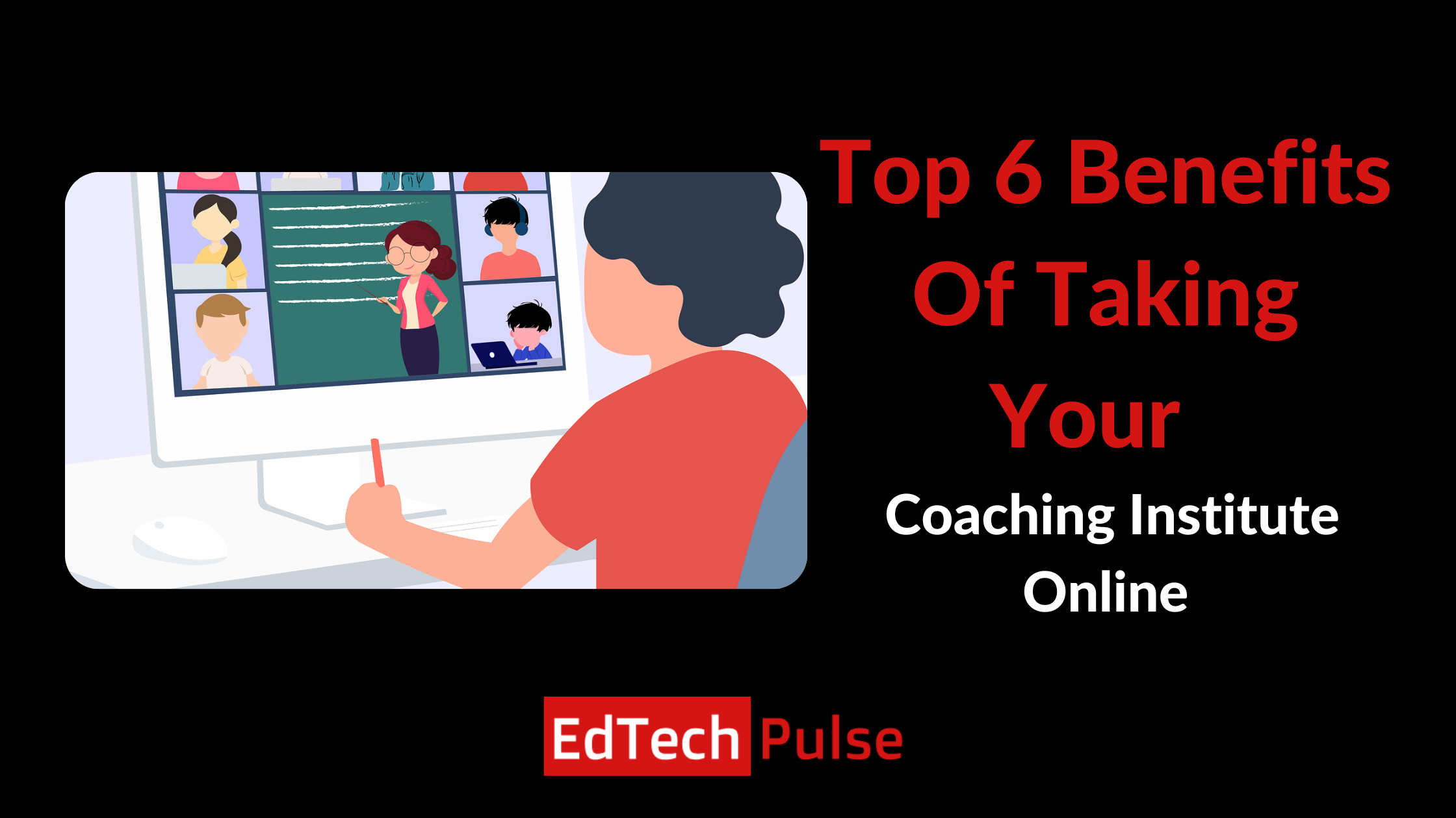 Top 6 Benefits Of Taking Your Coaching Institute Online Edtech Pulse
