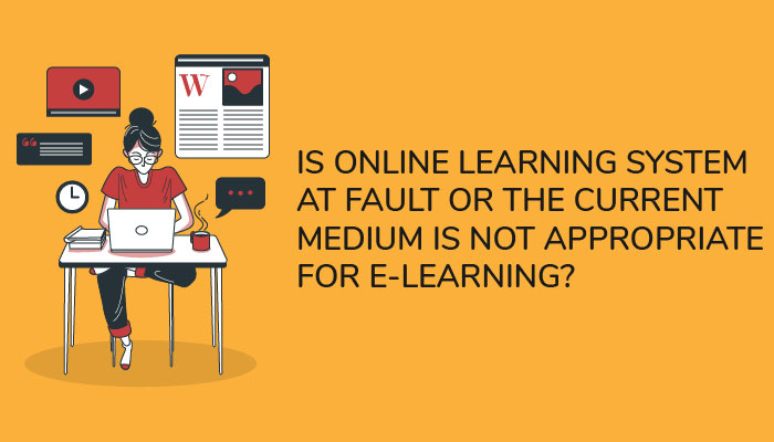 Are we choosing the right medium of education for e-learning currently?