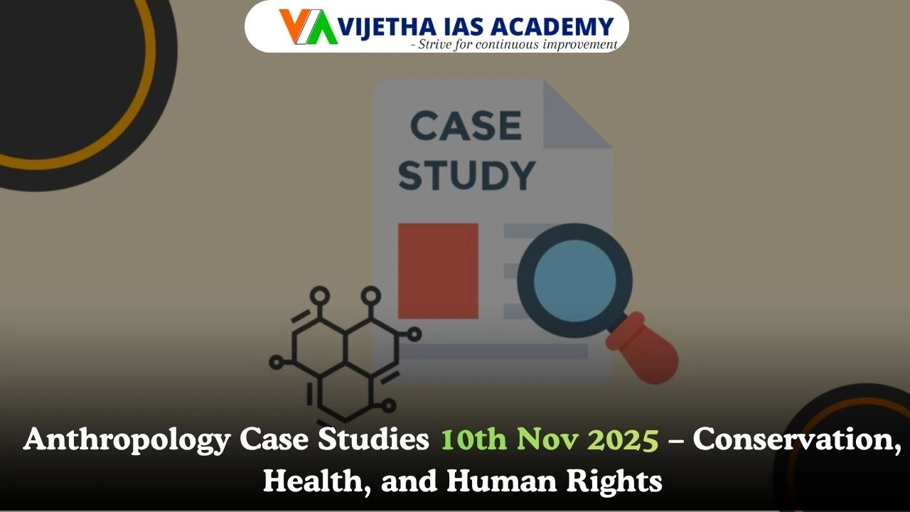Anthropology Case Studies 10th Nov 2025 – Conservation, Health, and Human Rights