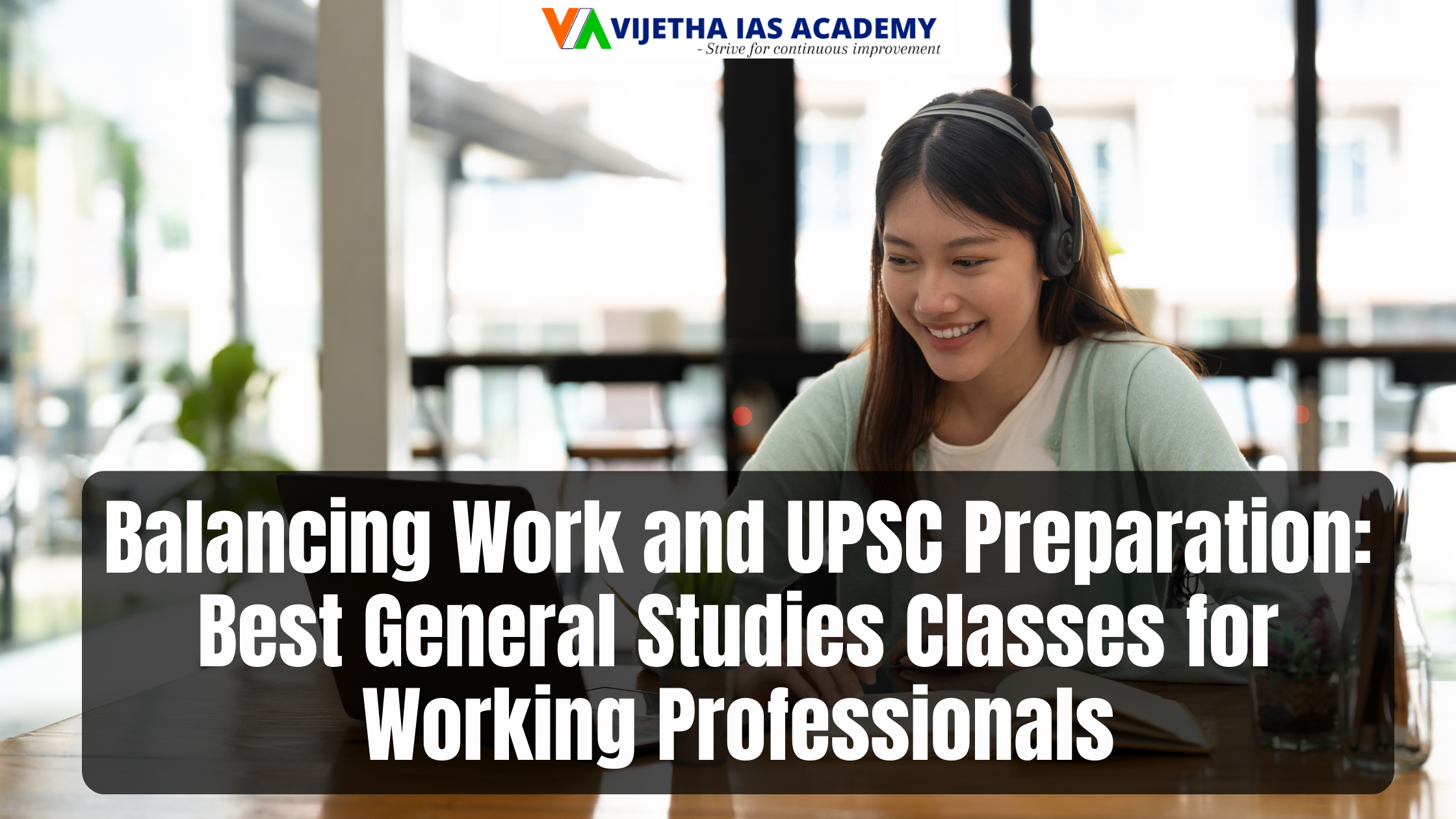 Balancing Work and UPSC Preparation: Best General Studies Classes for Working Professionals