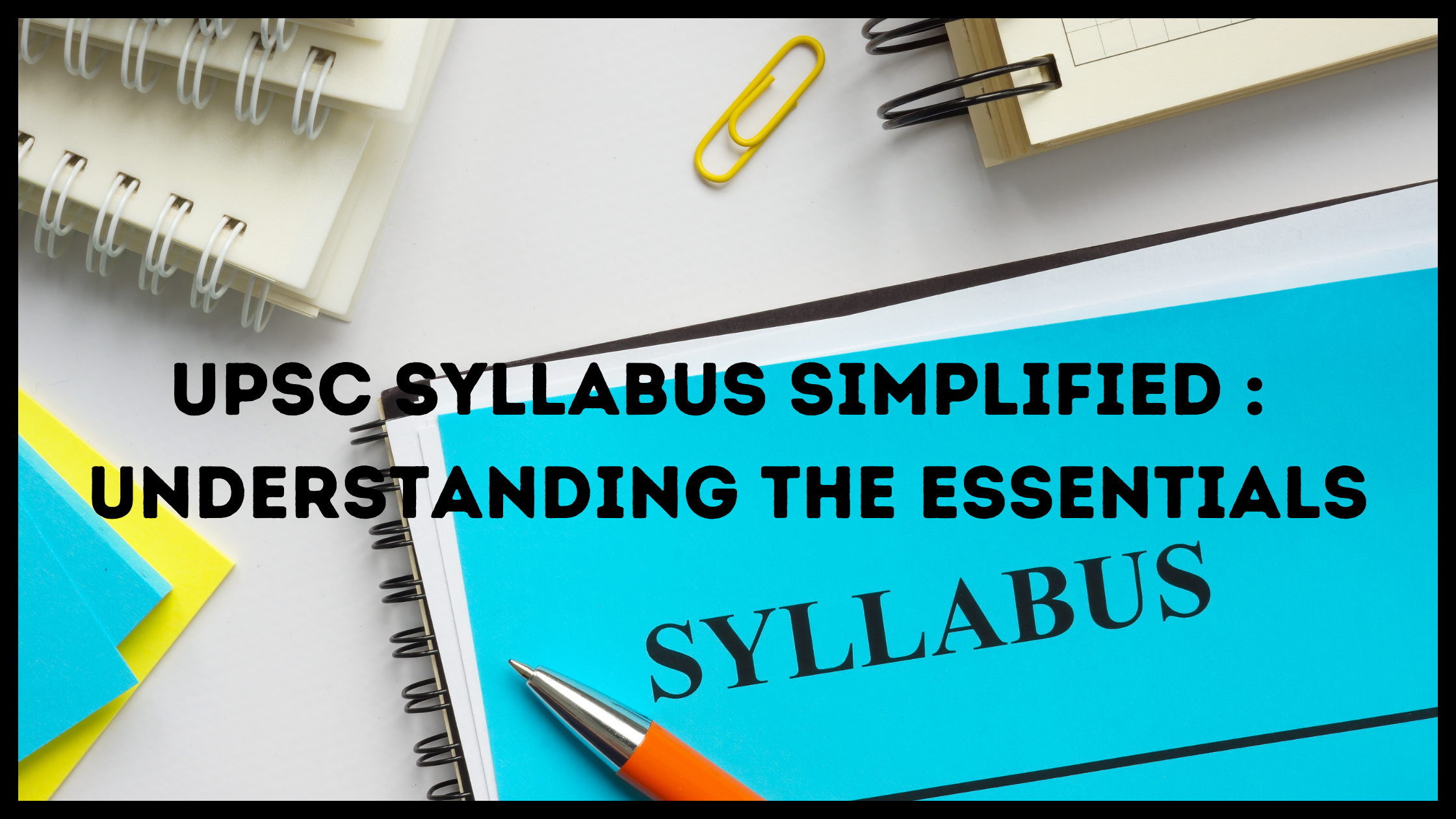 UPSC Syllabus Simplified: Understanding the Essentials