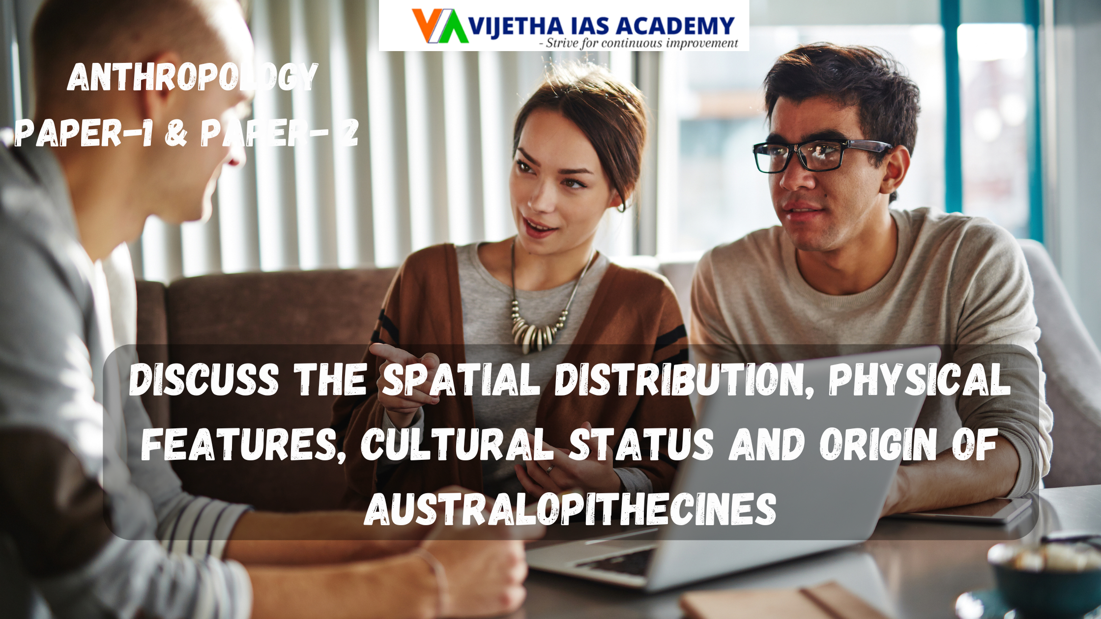 Discuss the spatial distribution, physical features, cultural status and origin of Australopithecines? Explained for UPSC | Vijetha IAS Academy