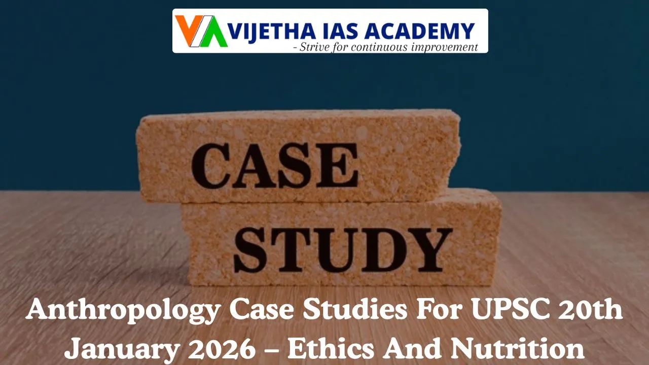 Anthropology Case Studies For UPSC 20th January 2026 – Ethics And Nutrition