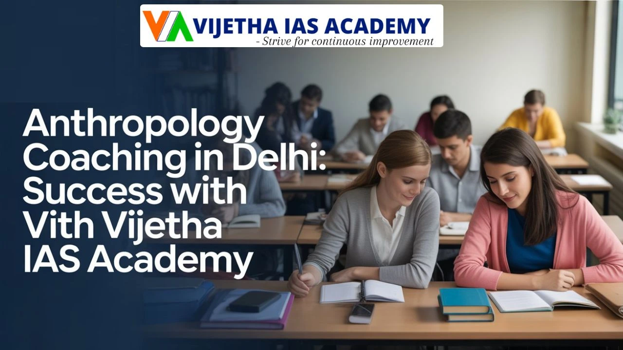 ​ Anthropology Coaching in Delhi: Success with Vijetha IAS Academy