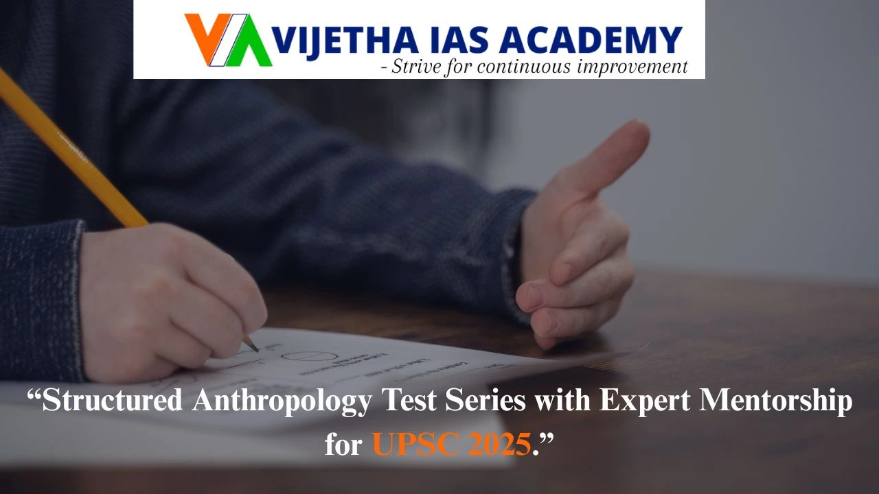 UPSC Anthropology 2025 with Vijetha IAS Academy Delhi’s Exclusive Test Series & Mentorship