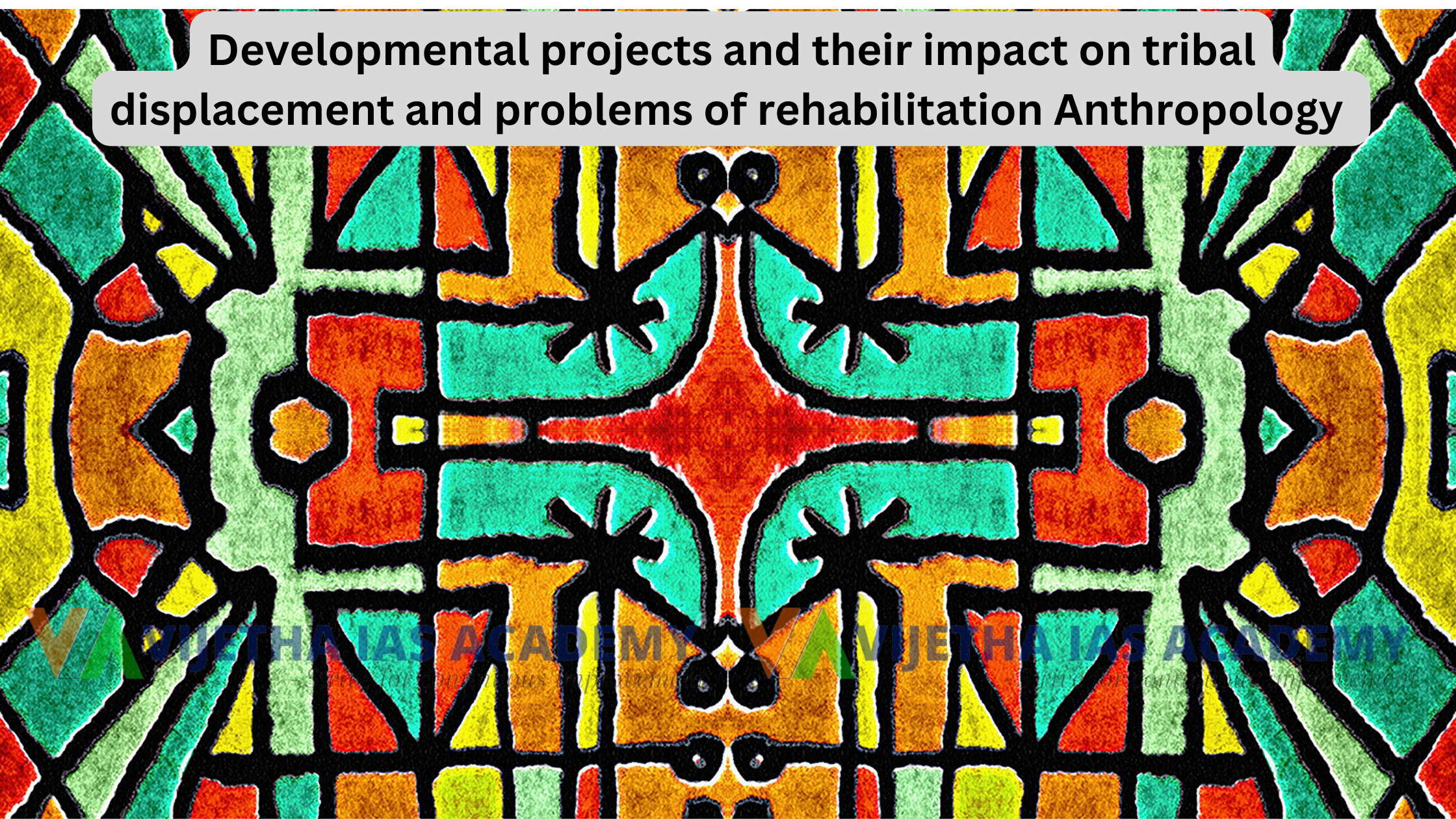 Developmental projects and their impact on tribal displacement and problems of rehabilitation Anthropology Optional UPSC