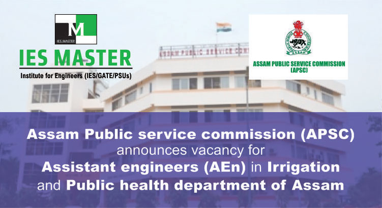 Assam Public service commisssion announces vacancies for Assistant Engineers (CE,ME,EE) in Irrigation and Public Health Department of Assam