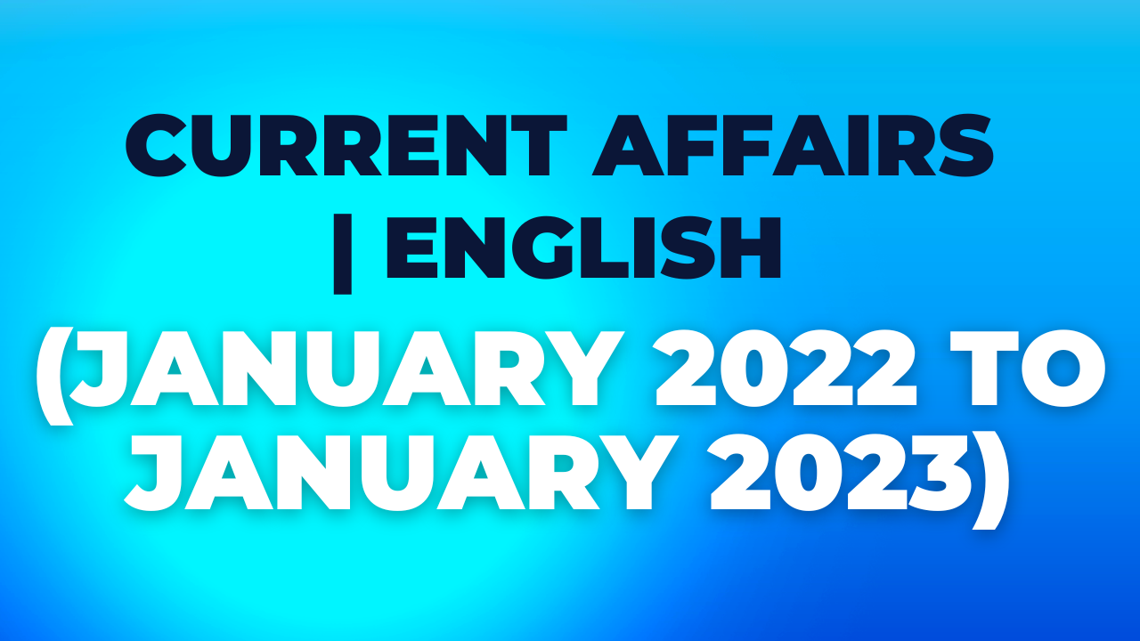 CURRENT AFFAIRS | ENGLISH (January 2022 to January 2023)