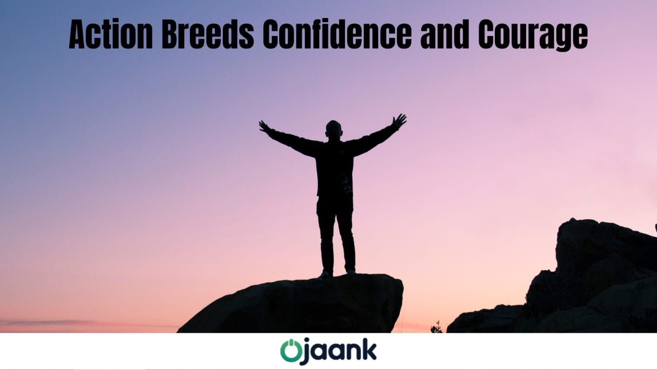 Action Breeds Confidence and Courage