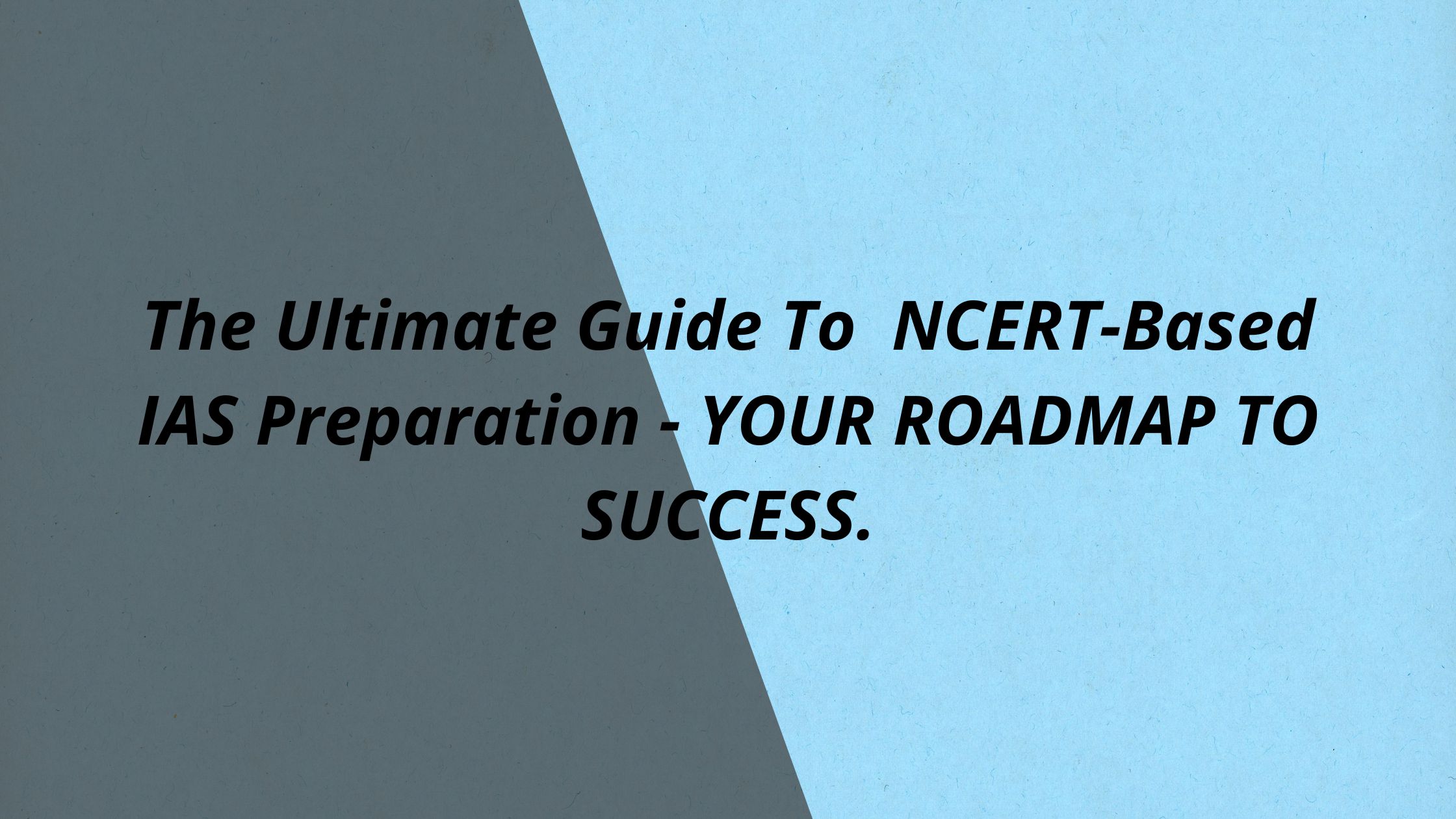 img-The Ultimate Guide To NCERT-Based IAS Preparation - YOUR ROADMAP TO SUCCESS.
