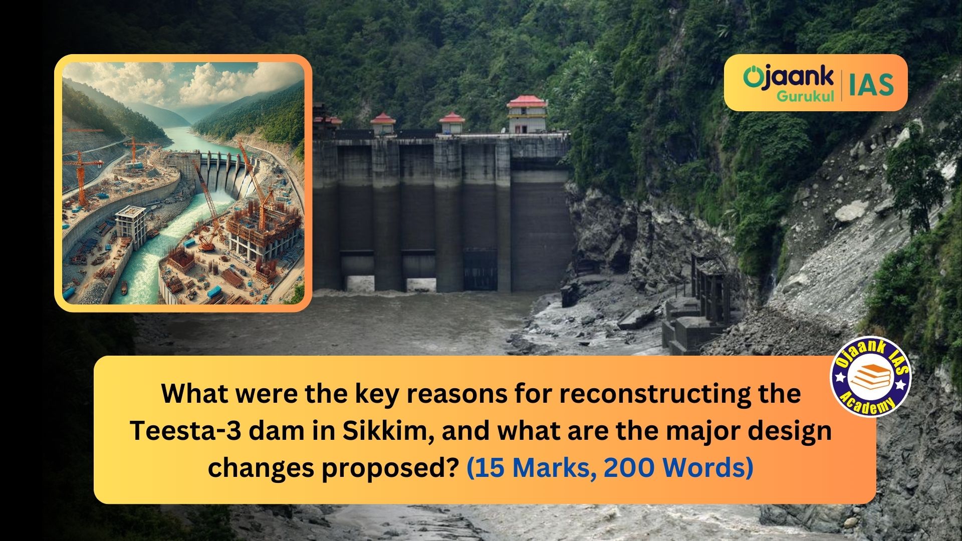 img-What were the key reasons for reconstructing the Teesta-3 dam in Sikkim, and what are the major design changes proposed? (15 Marks, 200 Words)