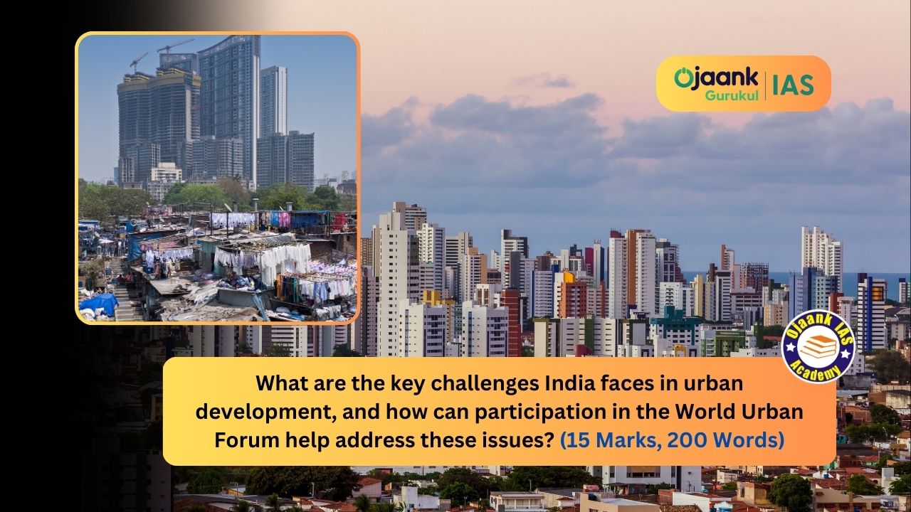What are the key challenges India faces in urban development, and how can participation in the World Urban Forum help address these issues? (15 Marks, 250 Words)