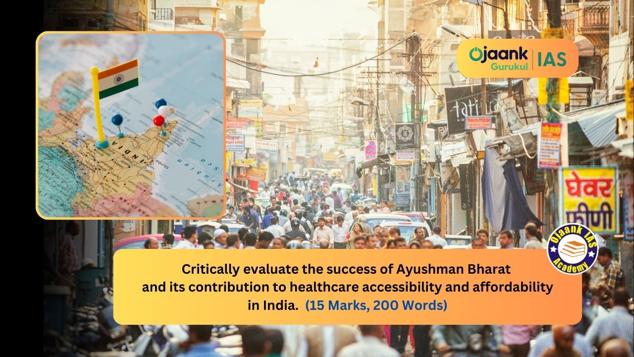 img-Critically evaluate the success of Ayushman Bharat and its contribution to healthcare accessibility and affordability in India. (15 Marks, 250 Words)