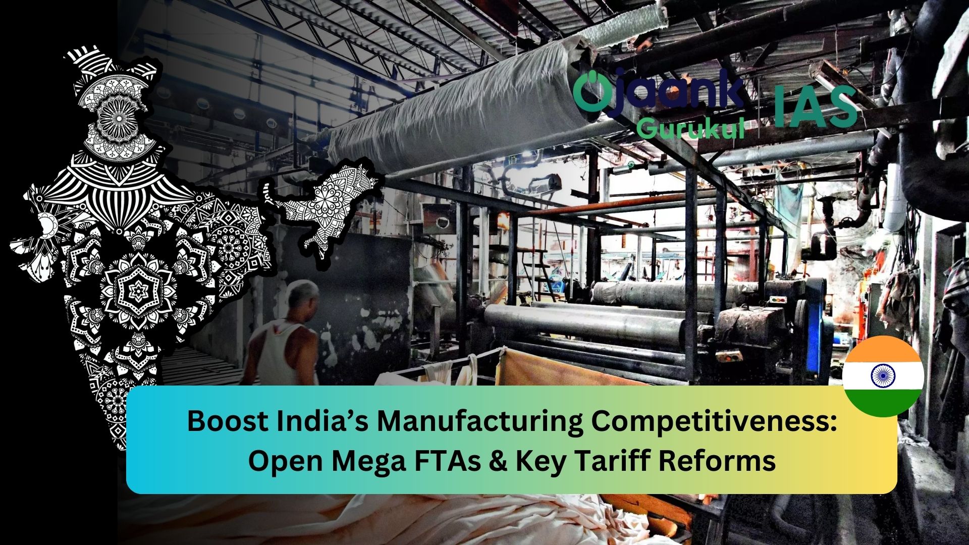 img-Boost India’s Manufacturing Competitiveness: Open Mega FTAs & Key Tariff Reforms