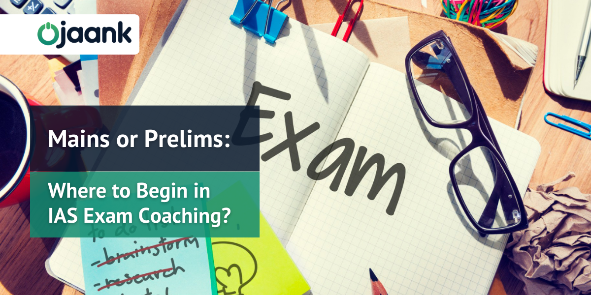Mains or Prelims: Where to Begin in IAS Exam Coaching?