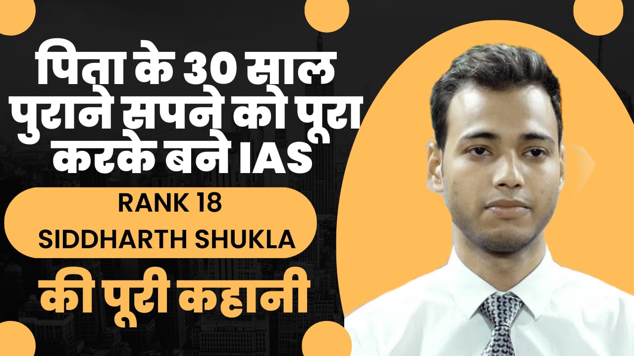 पिता के 30 साल पुराने सपने को पूरा करके IAS बनने तक, जानिए रैंक 18 सिद्धार्थ शुक्ला की पूरी कहानी !