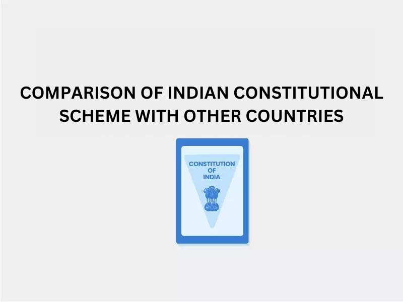 COMPARISON OF INDIAN CONSTITUTIONAL SCHEME WITH OTHER COUNTRIES ...