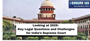 img-Looking at 2025: Key Legal Questions and Challenges for India’s Supreme Court
