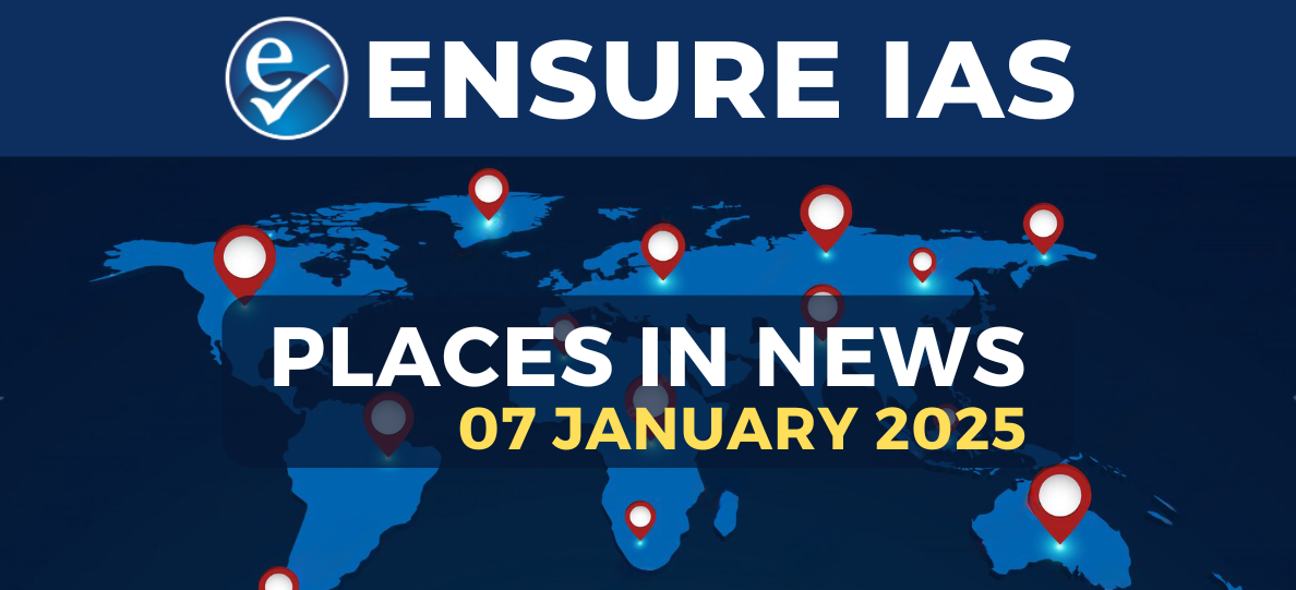 PLACES IN NEWS 7th JANUARY 2025