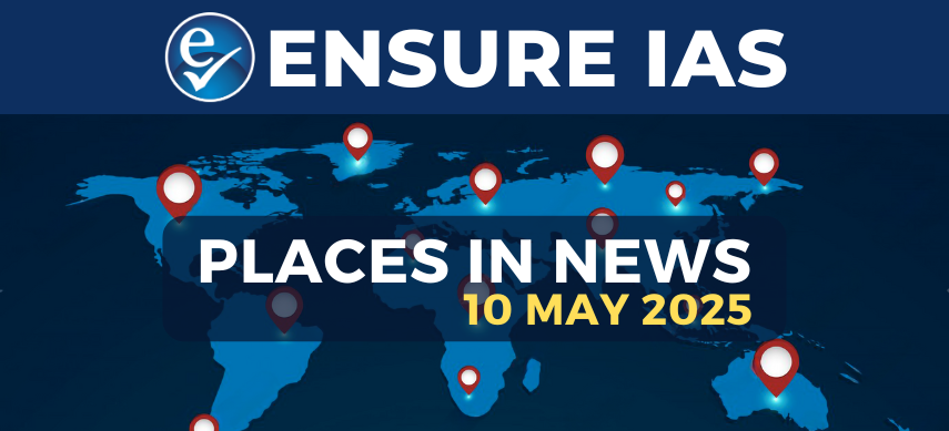 img-PLACES IN NEWS 10th MAY 2025