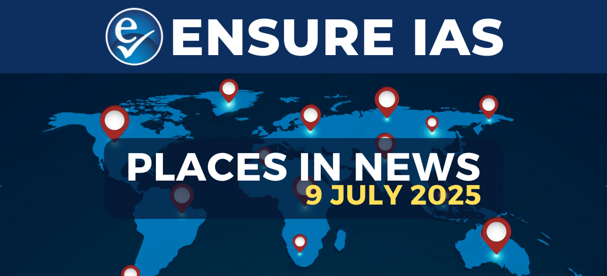 img-PLACES IN NEWS 9th JULY 2025