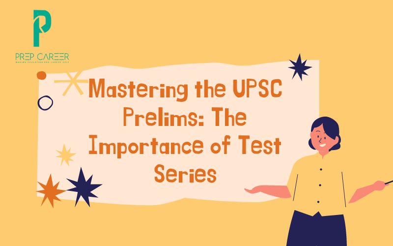 Mastering the UPSC Prelims: The Importance of Test Series