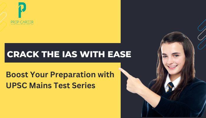 Crack the IAS with Ease: Boost Your Preparation with UPSC Mains Test Series