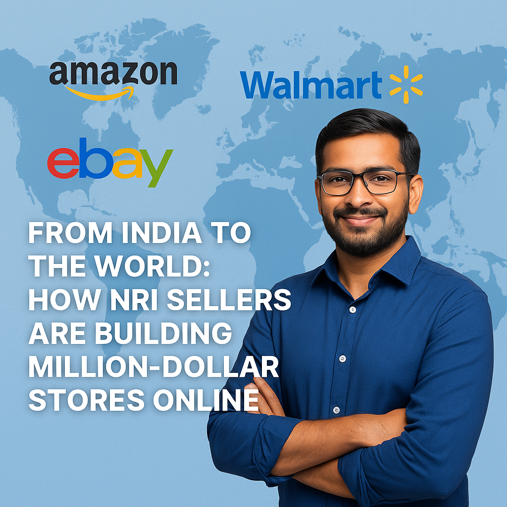 From India to the World: How NRIs Are Leveraging Indian Roots to Build Million-Dollar Online Stores on Amazon, Walmart, and eBay from Anywhere in the World