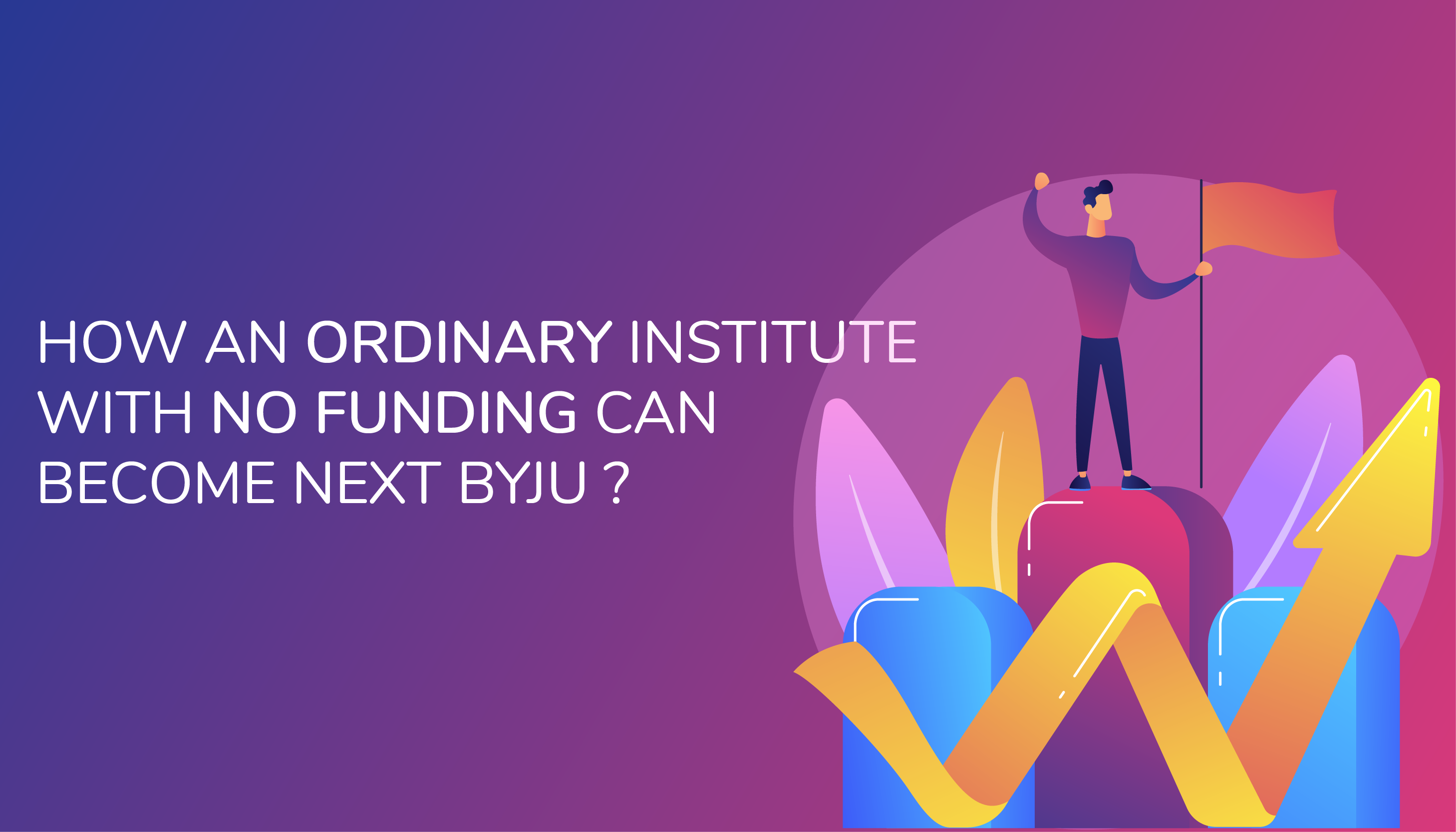 How an ordinary institute with no funding can become next Byju