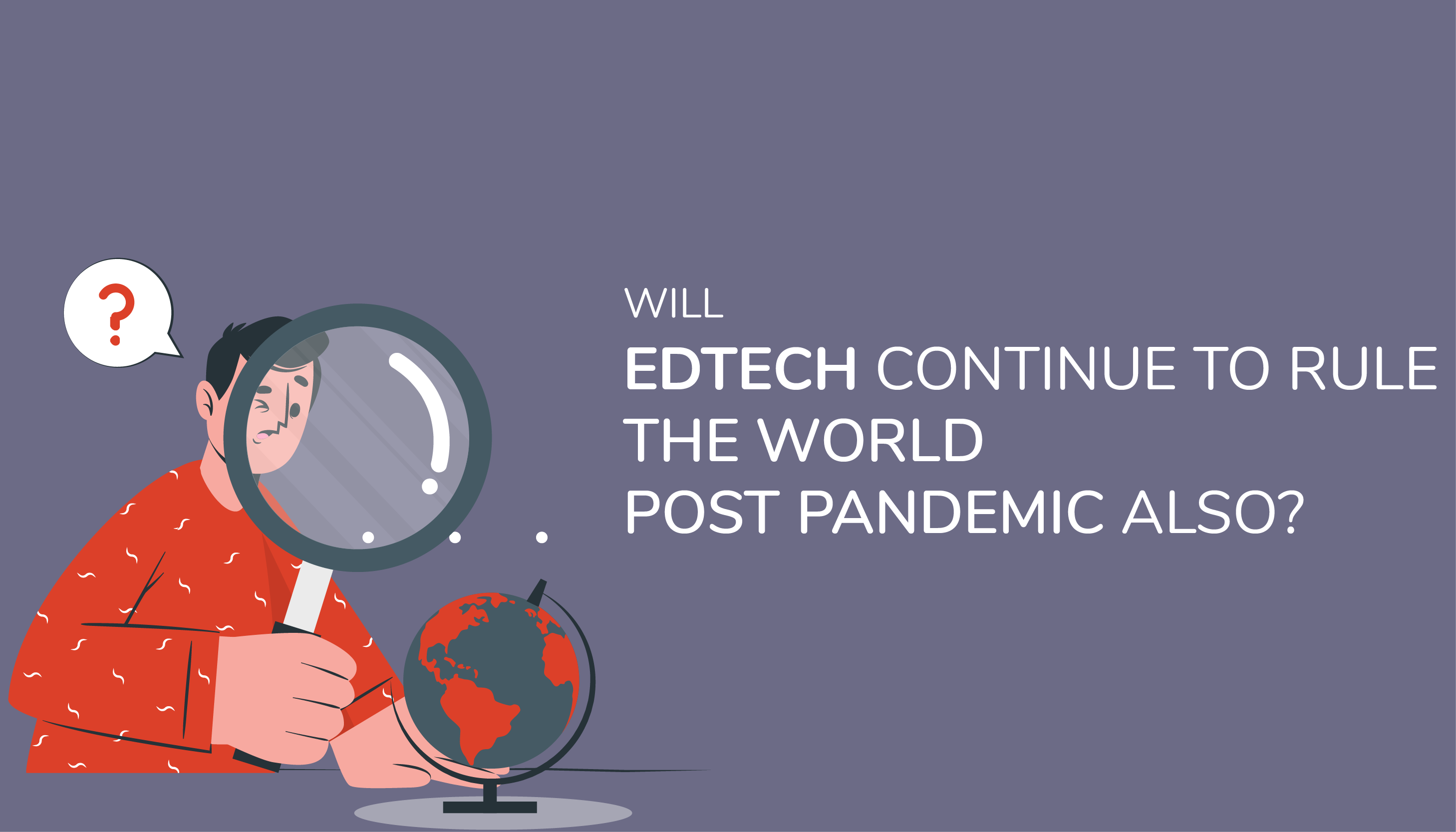 Will EdTech continue to rule the world post pandemic also?