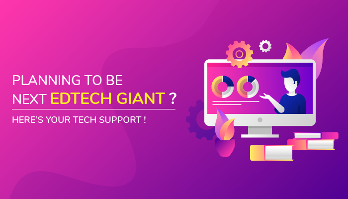 Planning to be next Edtech Giant? Here’s your Tech support!