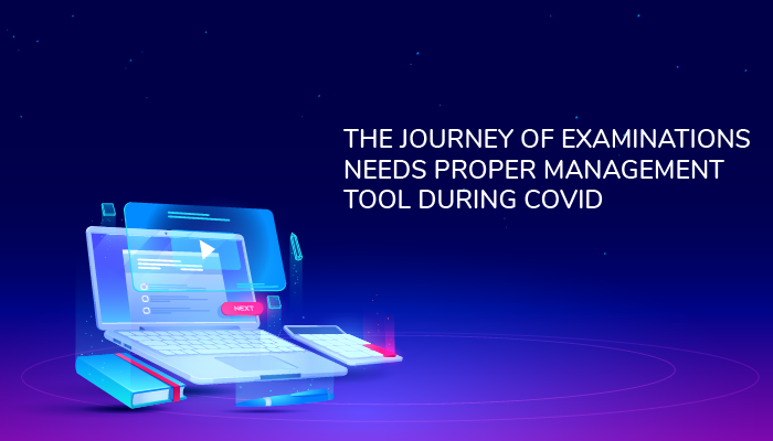 The journey of Examinations needs proper management tool during COVID