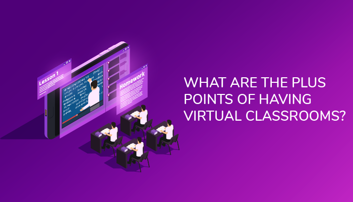 What are the plus points of having virtual classrooms?