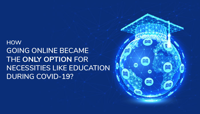 How going online became the only option for necessities like education during COVID-19?